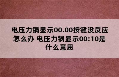 电压力锅显示00.00按键没反应怎么办 电压力锅显示00:10是什么意思